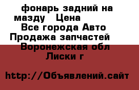 фонарь задний на мазду › Цена ­ 12 000 - Все города Авто » Продажа запчастей   . Воронежская обл.,Лиски г.